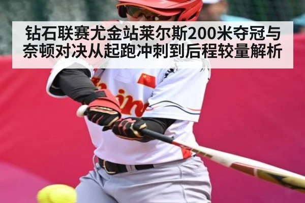 钻石联赛尤金站莱尔斯200米夺冠与奈顿对决从起跑冲刺到后程较量解析