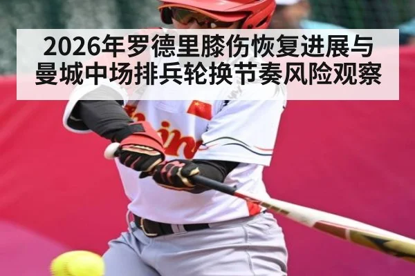 2026年罗德里膝伤恢复进展与曼城中场排兵轮换节奏风险观察