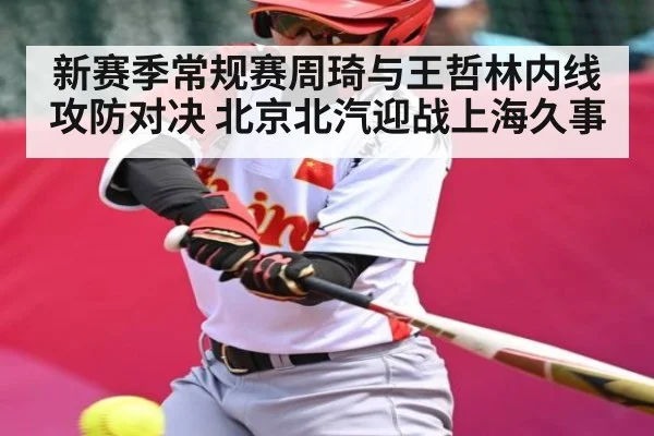 新赛季常规赛周琦与王哲林内线攻防对决 北京北汽迎战上海久事